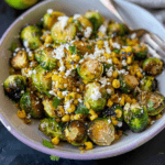 Mexican Street Corn Brussels Sprouts - Dash of Mandi